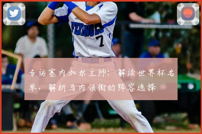 专访塞内加尔主帅:解读世界杯名单,解析马内领衔的阵容选择