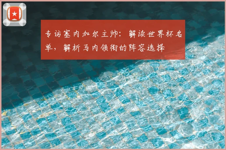 专访塞内加尔主帅:解读世界杯名单,解析马内领衔的阵容选择