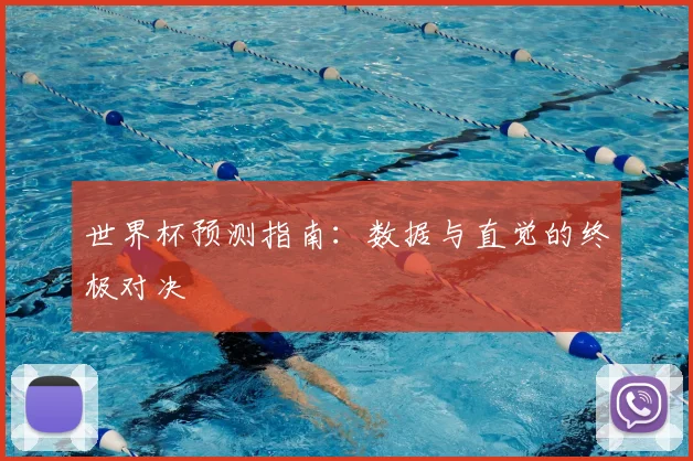 世界杯预测指南：数据与直觉的终极对决
