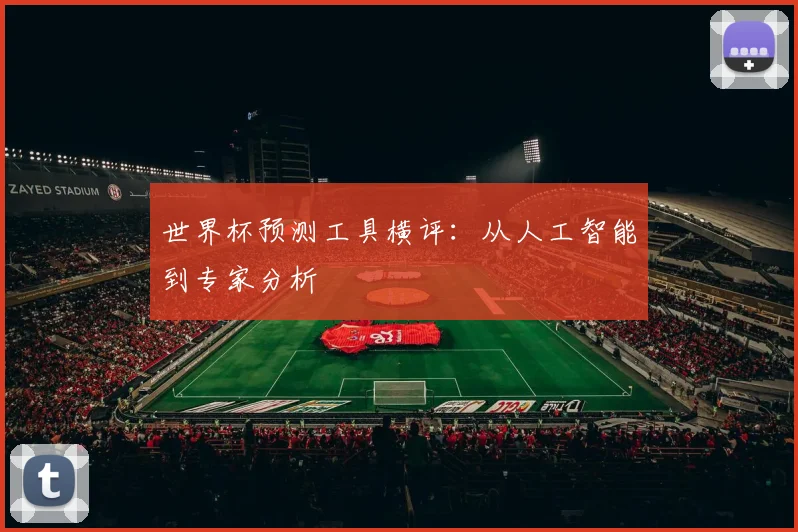 世界杯预测工具横评：从人工智能到专家分析