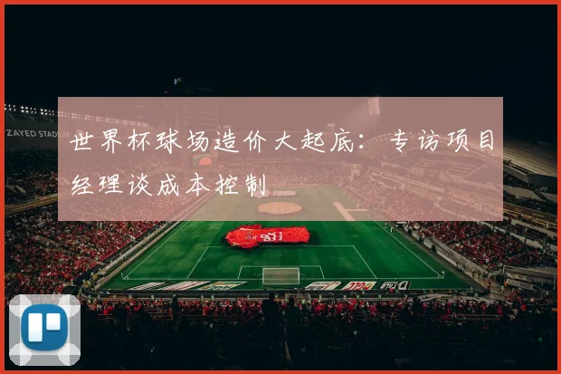世界杯球场造价大起底:专访项目经理谈成本控制