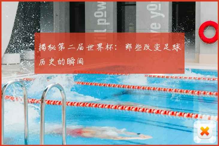 揭秘第二届世界杯：那些改变足球历史的瞬间